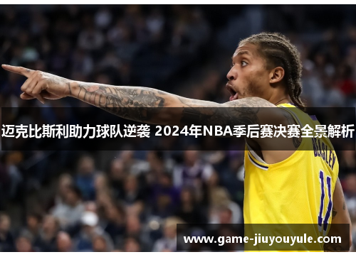 迈克比斯利助力球队逆袭 2024年NBA季后赛决赛全景解析