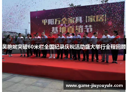 吴艳妮突破60米栏全国纪录庆祝活动盛大举行全程回顾