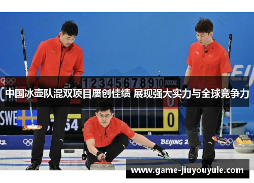 中国冰壶队混双项目屡创佳绩 展现强大实力与全球竞争力